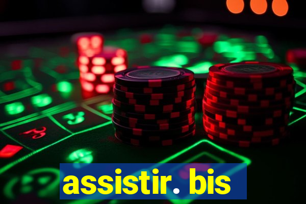 assistir. bis